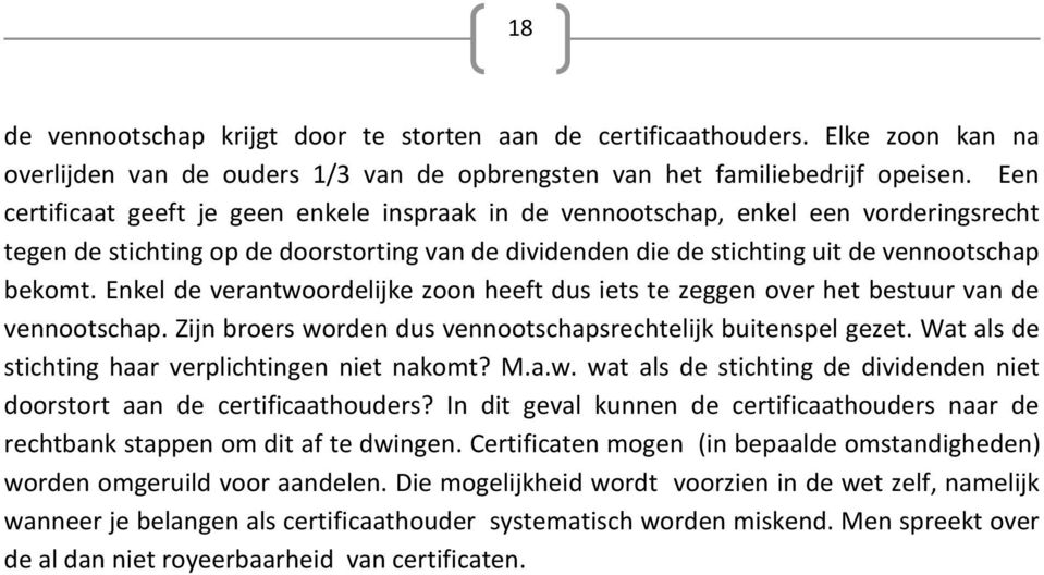 Enkel de verantwoordelijke zoon heeft dus iets te zeggen over het bestuur van de vennootschap. Zijn broers worden dus vennootschapsrechtelijk buitenspel gezet.