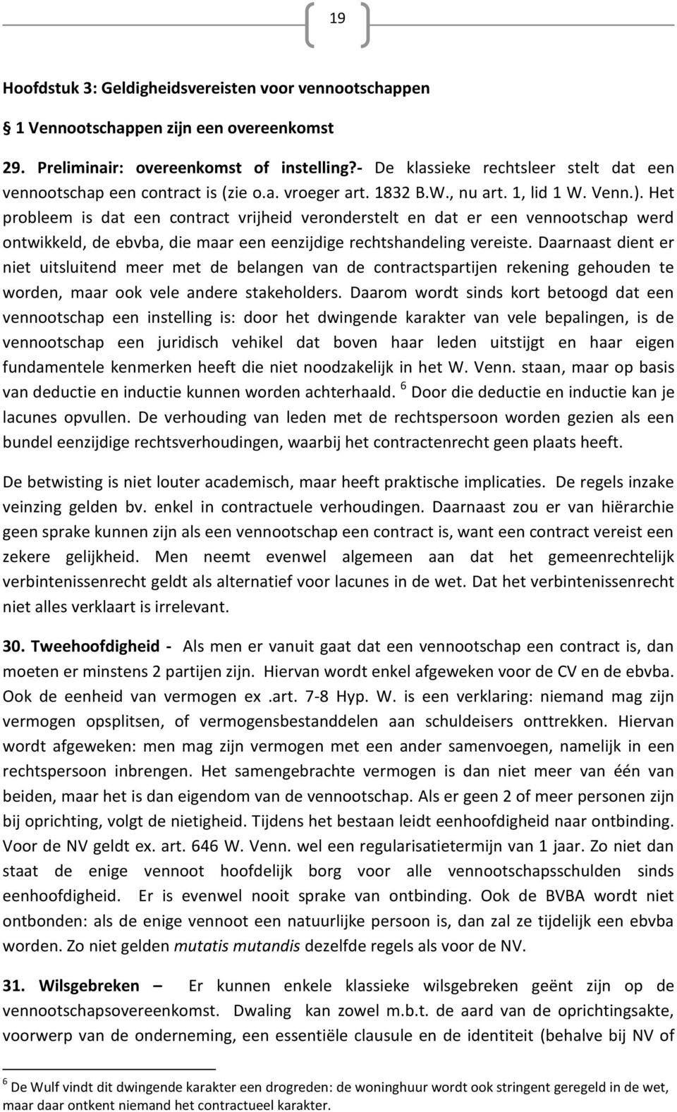 Het probleem is dat een contract vrijheid veronderstelt en dat er een vennootschap werd ontwikkeld, de ebvba, die maar een eenzijdige rechtshandeling vereiste.