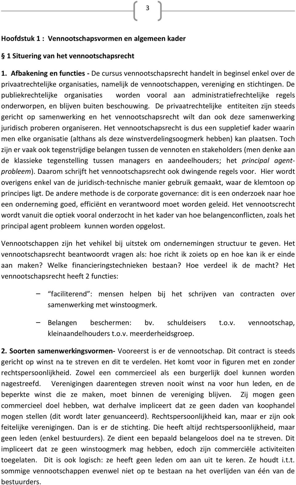 De publiekrechtelijke organisaties worden vooral aan administratiefrechtelijke regels onderworpen, en blijven buiten beschouwing.