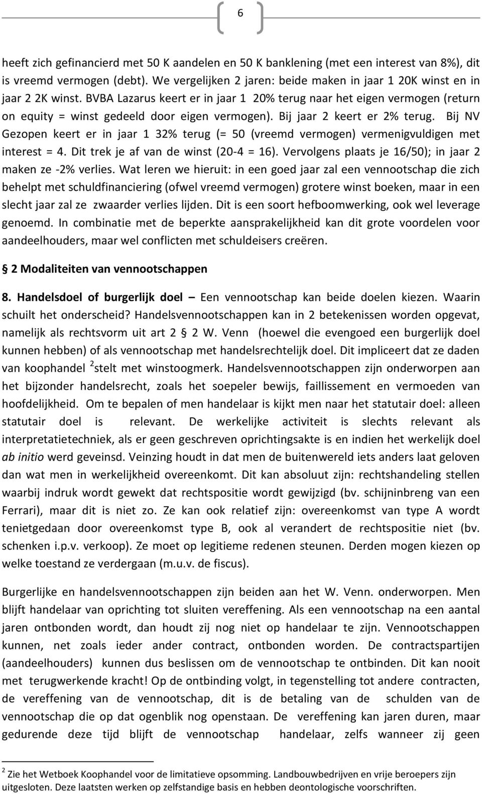 Bij NV Gezopen keert er in jaar 1 32% terug (= 50 (vreemd vermogen) vermenigvuldigen met interest = 4. Dit trek je af van de winst (20-4 = 16).