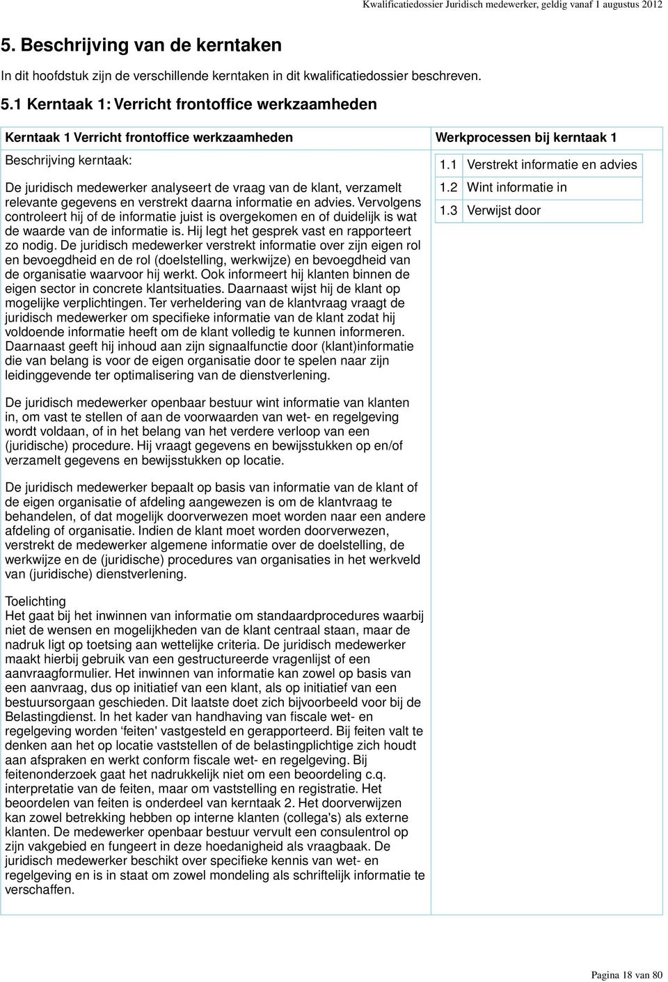 1 Kerntaak 1: Verricht frontoffice werkzaamheden Kerntaak 1 Verricht frontoffice werkzaamheden Werkprocessen bij kerntaak 1 Beschrijving kerntaak: De juridisch medewerker analyseert de vraag van de