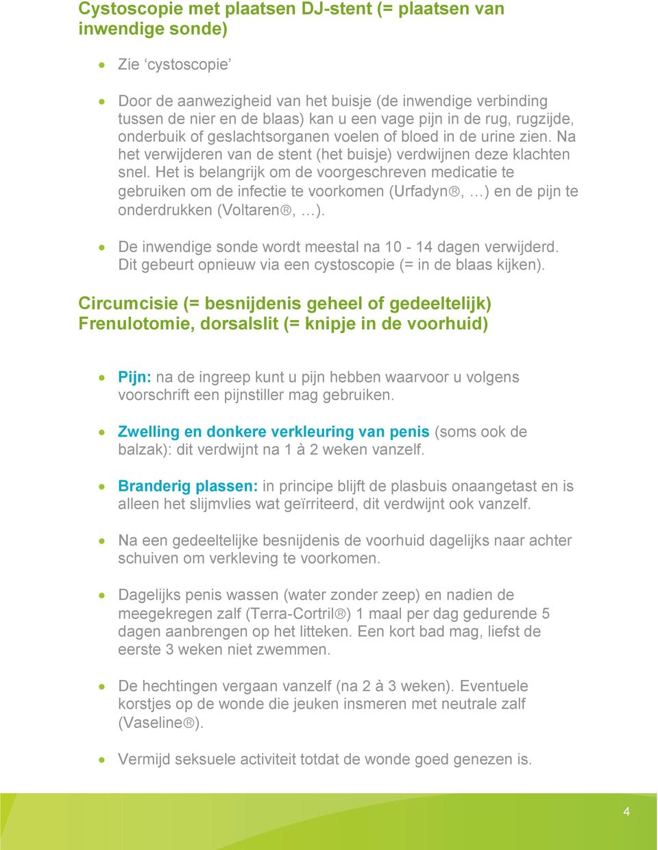 Het is belangrijk om de voorgeschreven medicatie te gebruiken om de infectie te voorkomen (Urfadyn, ) en de pijn te onderdrukken (Voltaren, ).