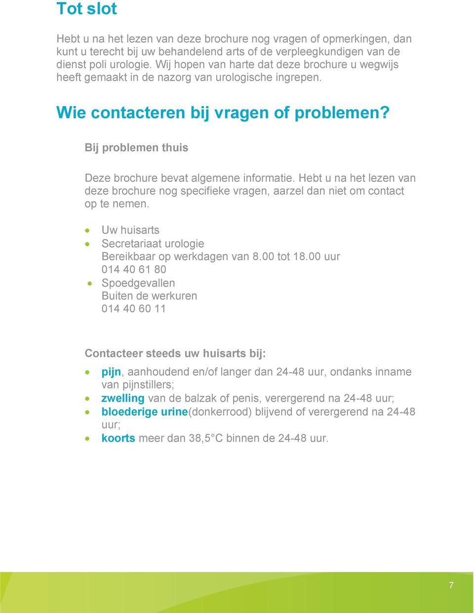 Bij problemen thuis Deze brochure bevat algemene informatie. Hebt u na het lezen van deze brochure nog specifieke vragen, aarzel dan niet om contact op te nemen.