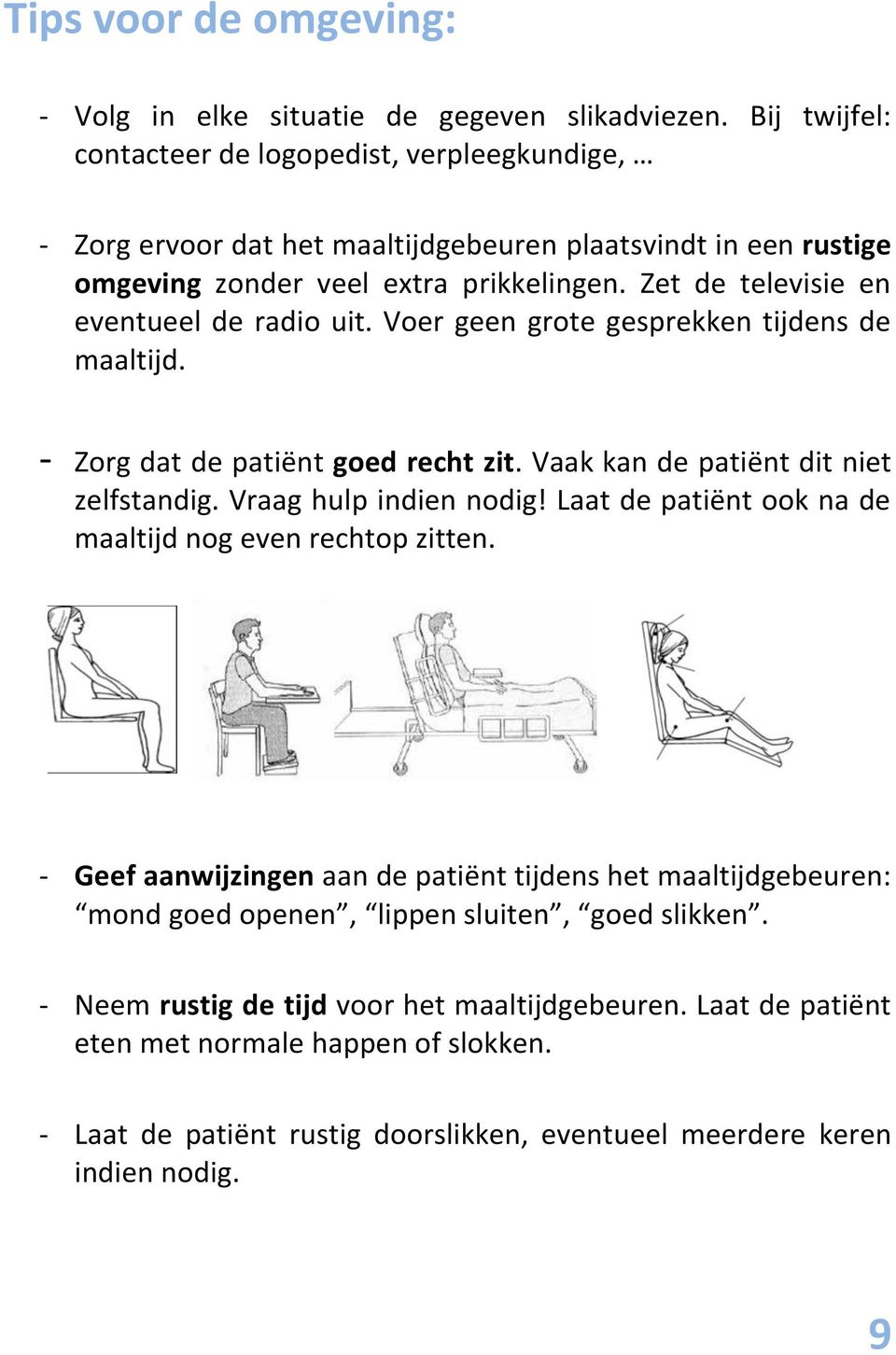 Zet de televisie en eventueel de radio uit. Voer geen grote gesprekken tijdens de maaltijd. - Zorg dat de patiënt goed recht zit. Vaak kan de patiënt dit niet zelfstandig. Vraag hulp indien nodig!