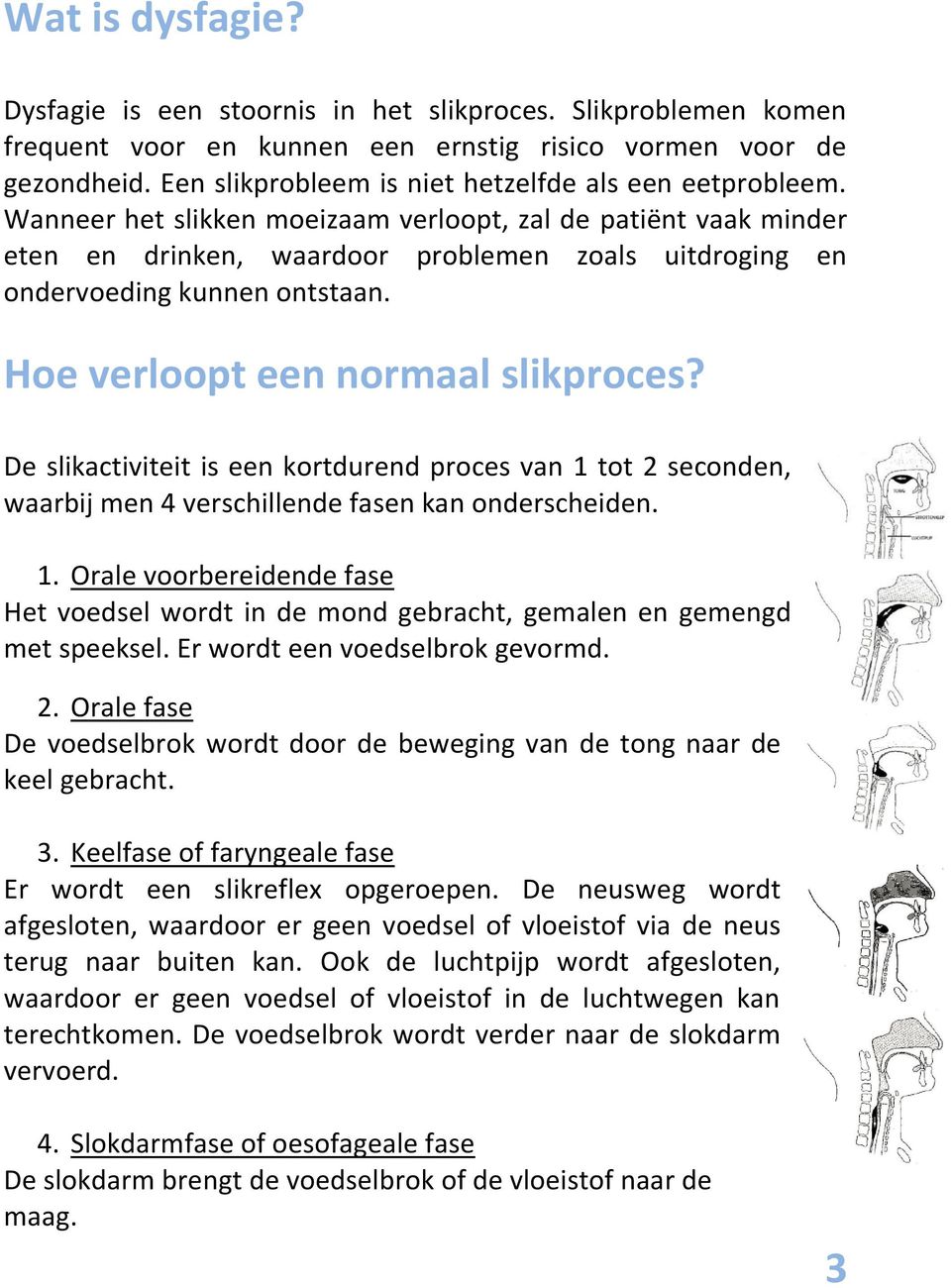 Wanneer het slikken moeizaam verloopt, zal de patiënt vaak minder eten en drinken, waardoor problemen zoals uitdroging en ondervoeding kunnen ontstaan. Hoe verloopt een normaal slikproces?