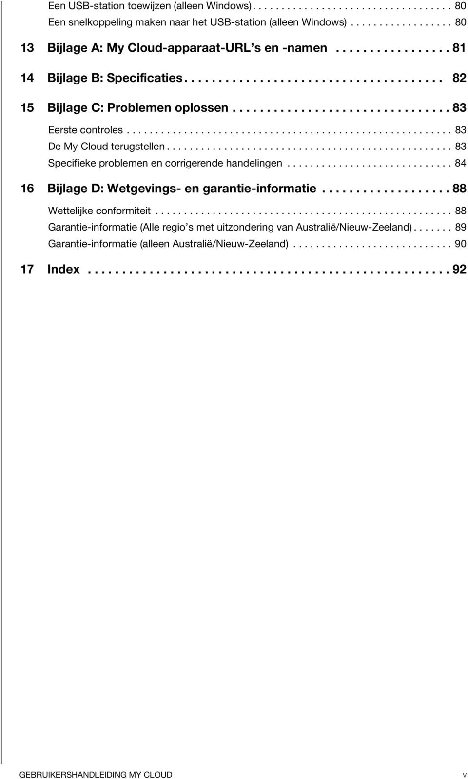 ........................................................ 83 De My Cloud terugstellen.................................................. 83 Specifieke problemen en corrigerende handelingen.