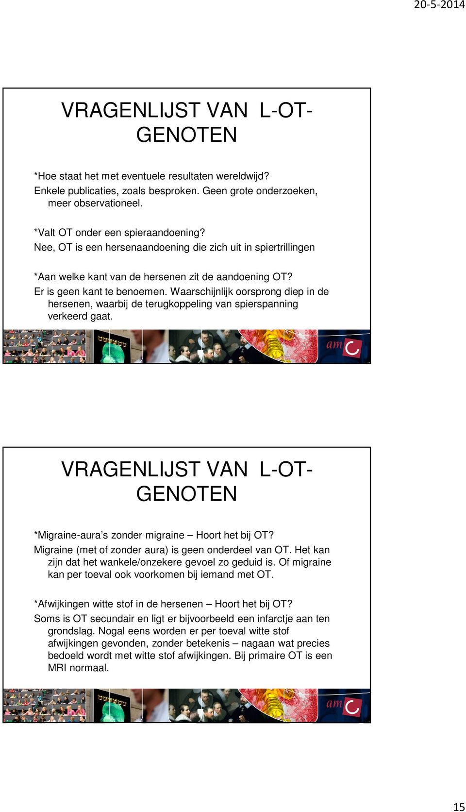 Waarschijnlijk oorsprong diep in de hersenen, waarbij de terugkoppeling van spierspanning verkeerd gaat. VRAGENLIJST VAN L-OT- GENOTEN *Migraine-aura s zonder migraine Hoort het bij OT?