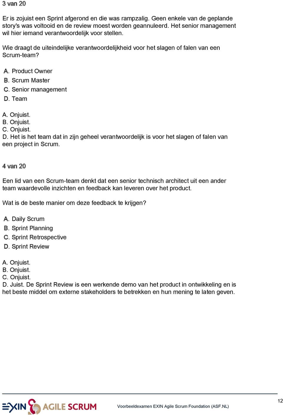 Senior management D. Team D. Het is het team dat in zijn geheel verantwoordelijk is voor het slagen of falen van een project in Scrum.