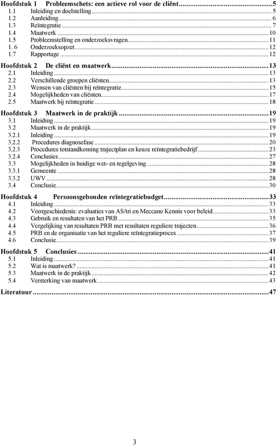 4 Mogelijkheden van cliënten...17 2.5 Maatwerk bij reïntegratie...18 Hoofdstuk 3 Maatwerk in de praktijk...19 3.1 Inleiding...19 3.2 Maatwerk in de praktijk...19 3.2.1 Inleiding...19 3.2.2 Procedures diagnosefase.