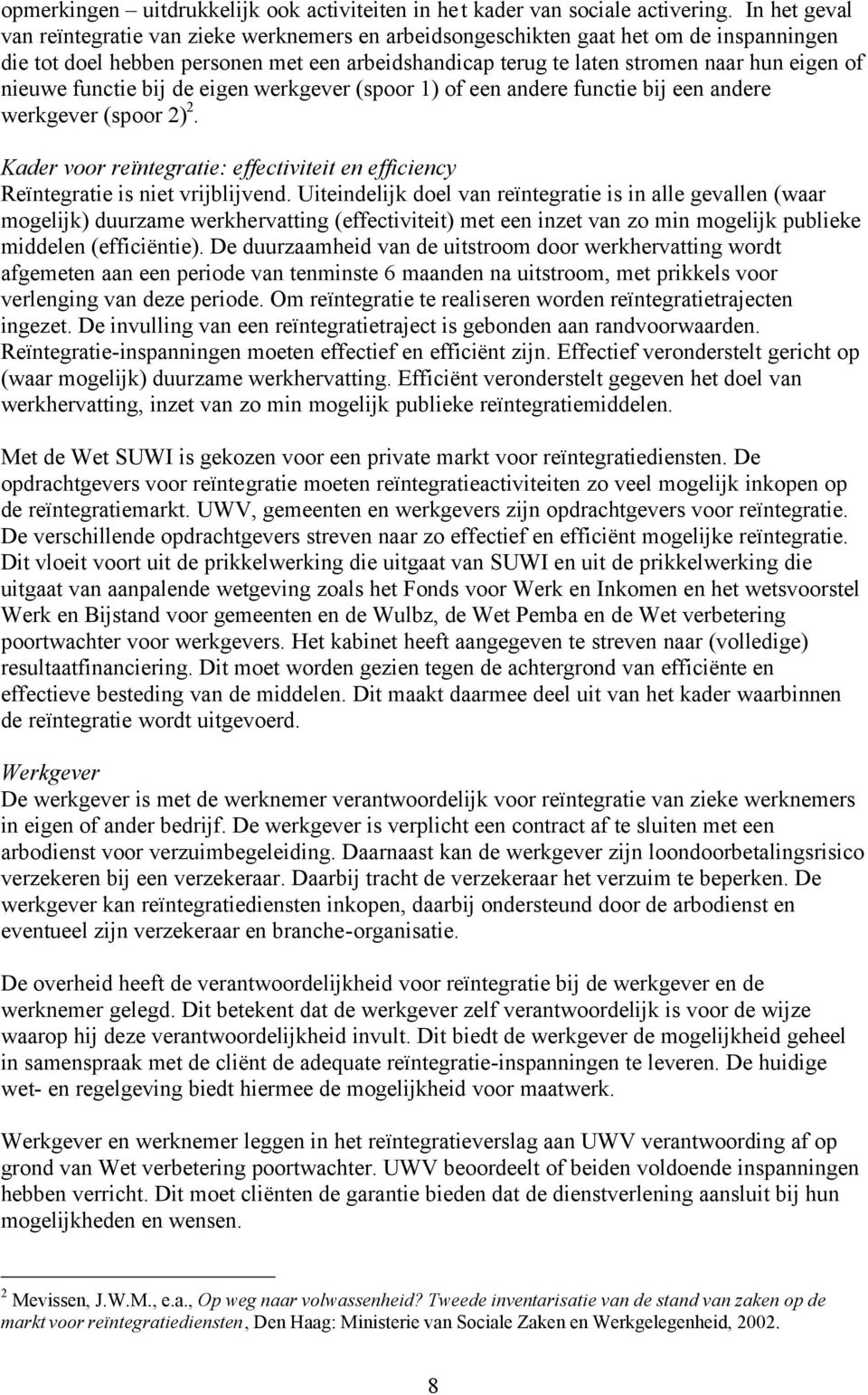 nieuwe functie bij de eigen werkgever (spoor 1) of een andere functie bij een andere werkgever (spoor 2) 2. Kader voor reïntegratie: effectiviteit en efficiency Reïntegratie is niet vrijblijvend.