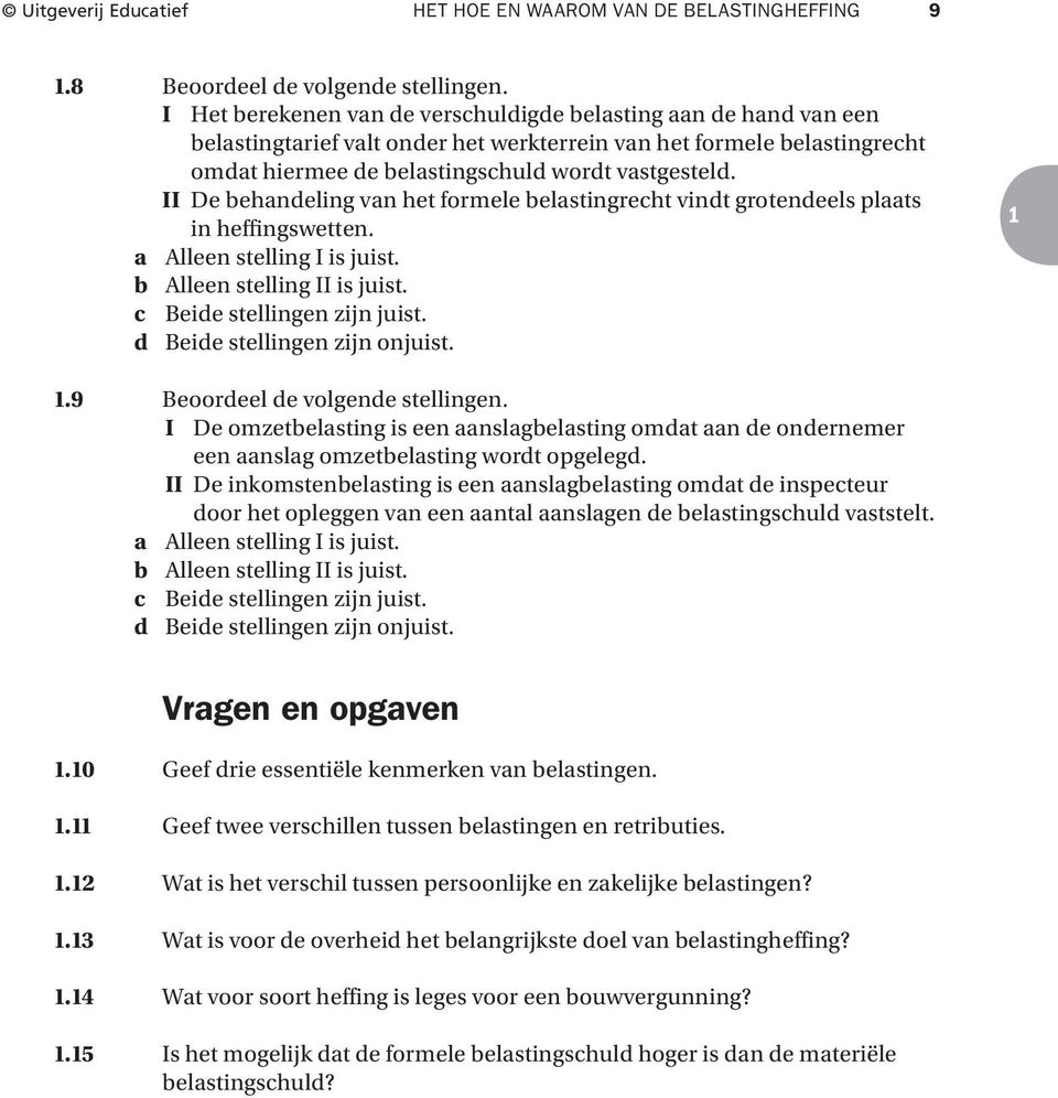 II De behandeling van het formele belastingrecht vindt grotendeels plaats in heffingswetten. a Alleen stelling I is juist. b Alleen stelling II is juist. c Beide stellingen zijn juist.