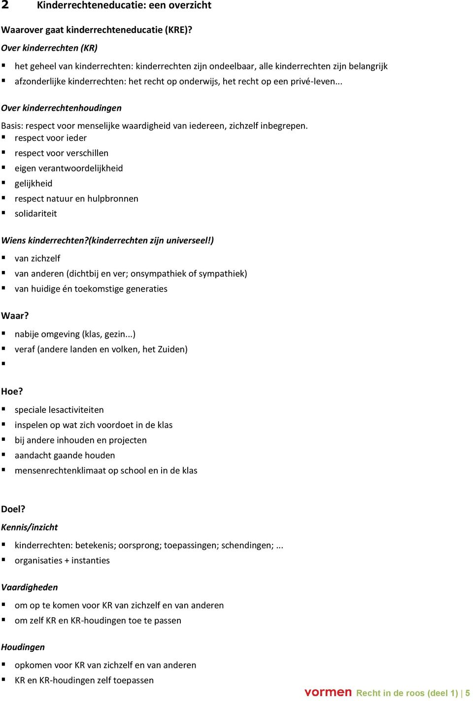 privé-leven... Over kinderrechtenhoudingen Basis: respect voor menselijke waardigheid van iedereen, zichzelf inbegrepen.