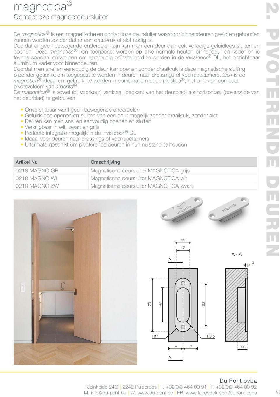 Deze magnotica kan toegepast worden op elke normale houten binnendeur en kader en is tevens speciaal ontworpen om eenvoudig geïnstalleerd te worden in de invisidoor DL, het onzichtbaar aluminium