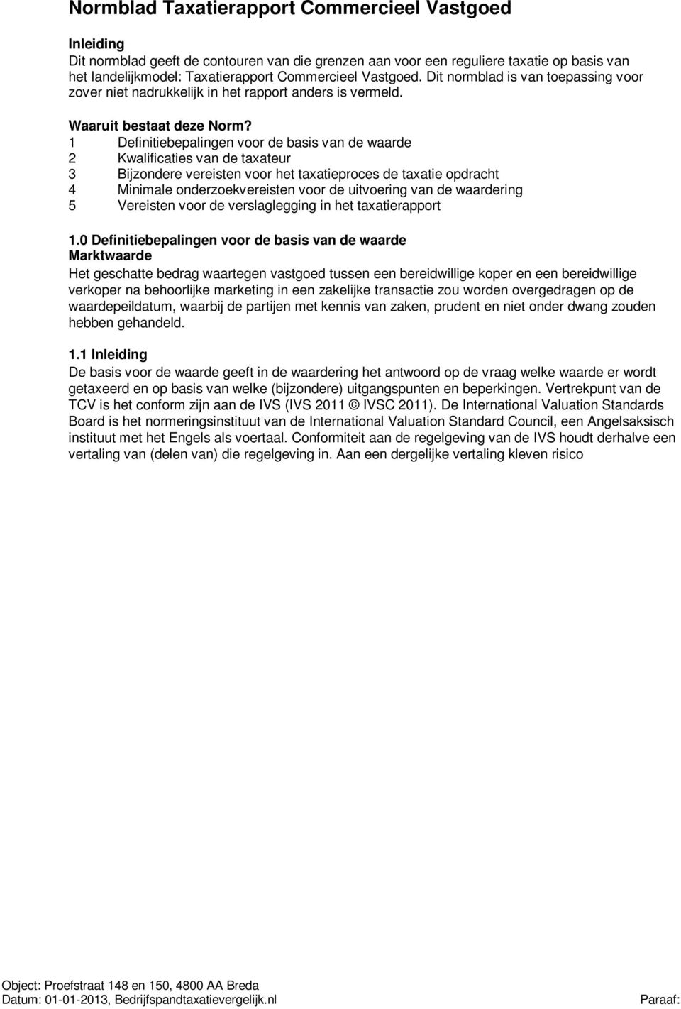 1 Definitiebepalingen voor de basis van de waarde 2 Kwalificaties van de taxateur 3 Bijzondere vereisten voor het taxatieproces de taxatie opdracht 4 Minimale onderzoekvereisten voor de uitvoering