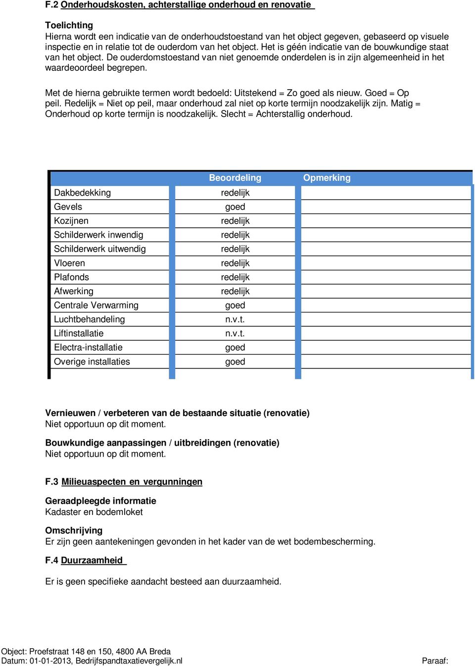 Met de hierna gebruikte termen wordt bedoeld: Uitstekend = Zo goed als nieuw. Goed = Op peil. Redelijk = Niet op peil, maar onderhoud zal niet op korte termijn noodzakelijk zijn.