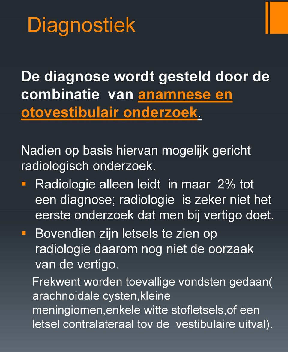 Radiologie alleen leidt in maar 2% tot een diagnose; radiologie is zeker niet het eerste onderzoek dat men bij vertigo doet.