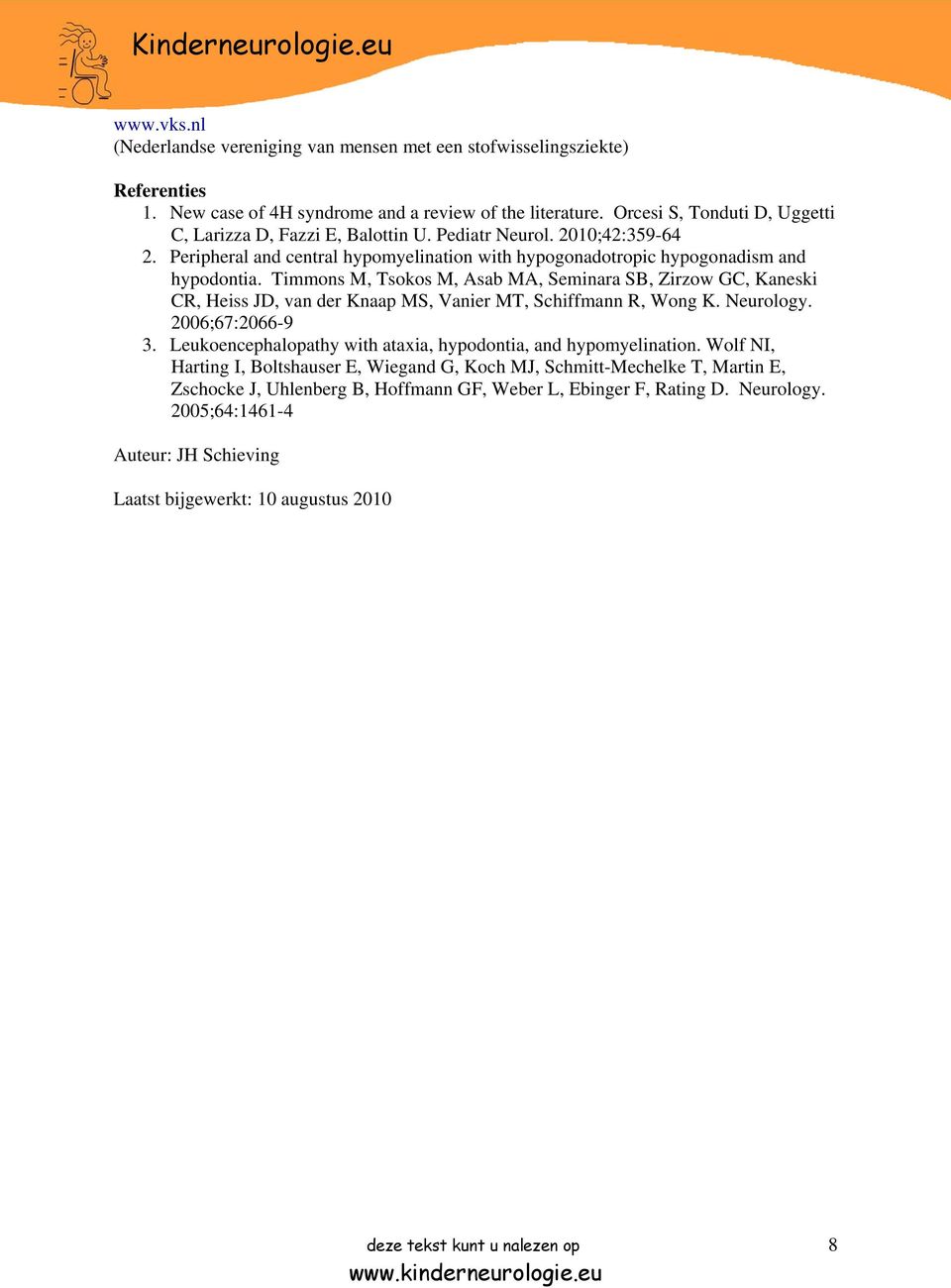 Timmons M, Tsokos M, Asab MA, Seminara SB, Zirzow GC, Kaneski CR, Heiss JD, van der Knaap MS, Vanier MT, Schiffmann R, Wong K. Neurology. 2006;67:2066-9 3.