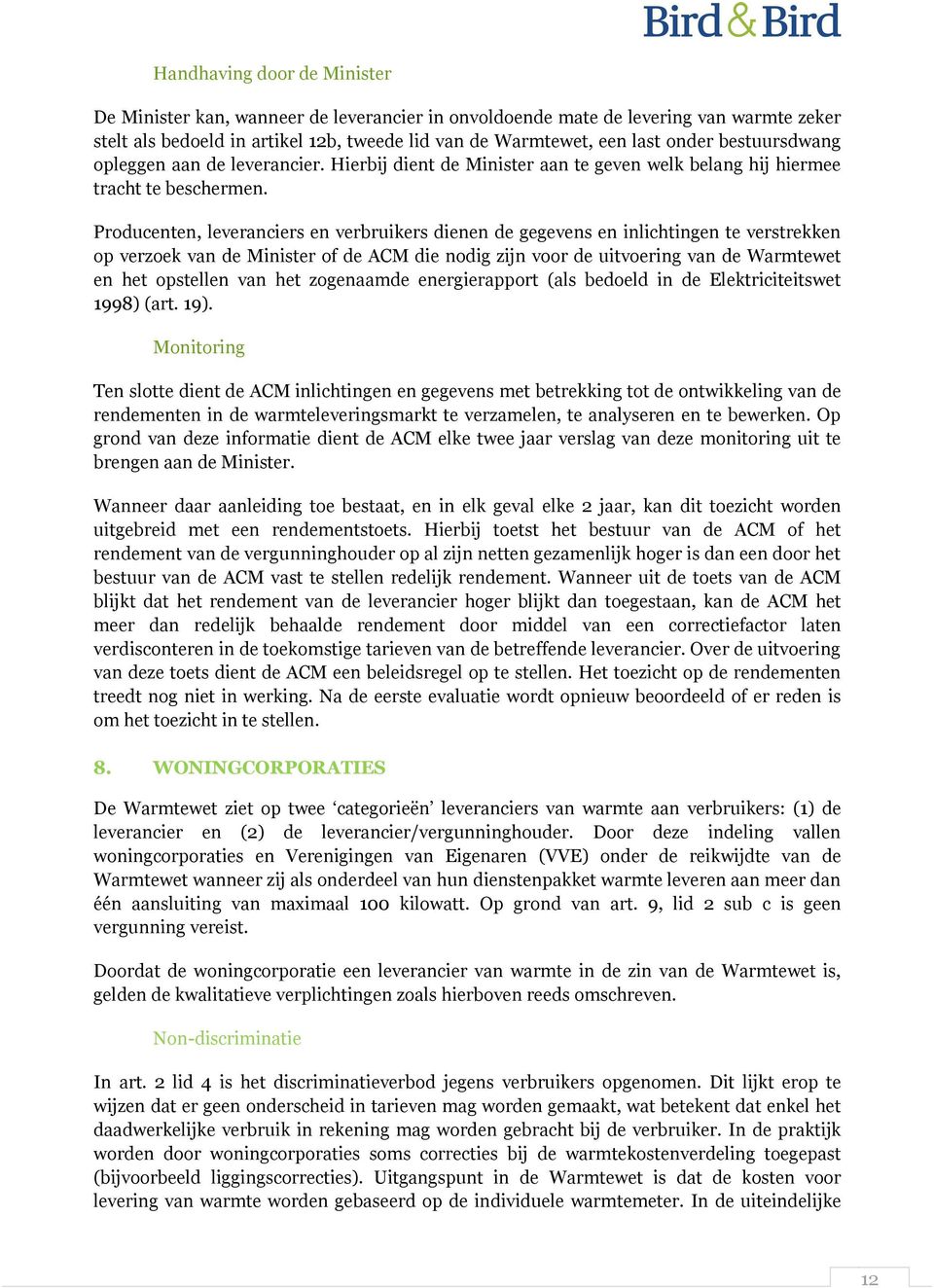 Producenten, leveranciers en verbruikers dienen de gegevens en inlichtingen te verstrekken op verzoek van de Minister of de ACM die nodig zijn voor de uitvoering van de Warmtewet en het opstellen van