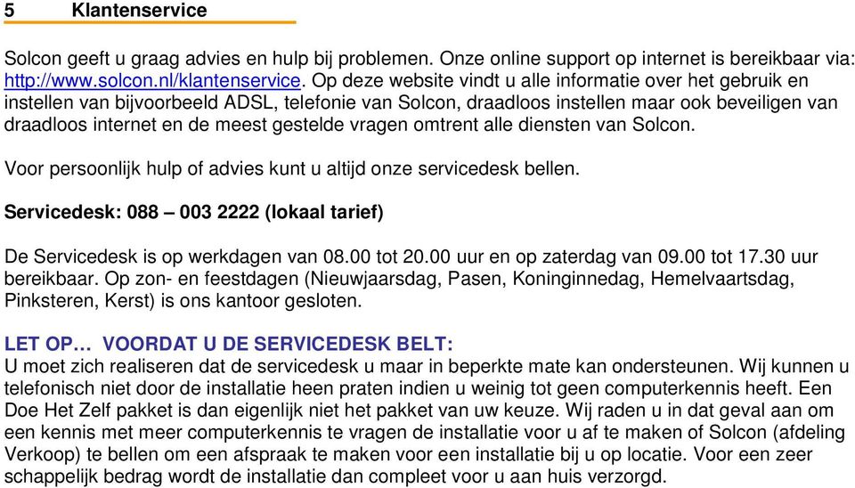 vragen omtrent alle diensten van Solcon. Voor persoonlijk hulp of advies kunt u altijd onze servicedesk bellen. Servicedesk: 088 003 2222 (lokaal tarief) De Servicedesk is op werkdagen van 08.