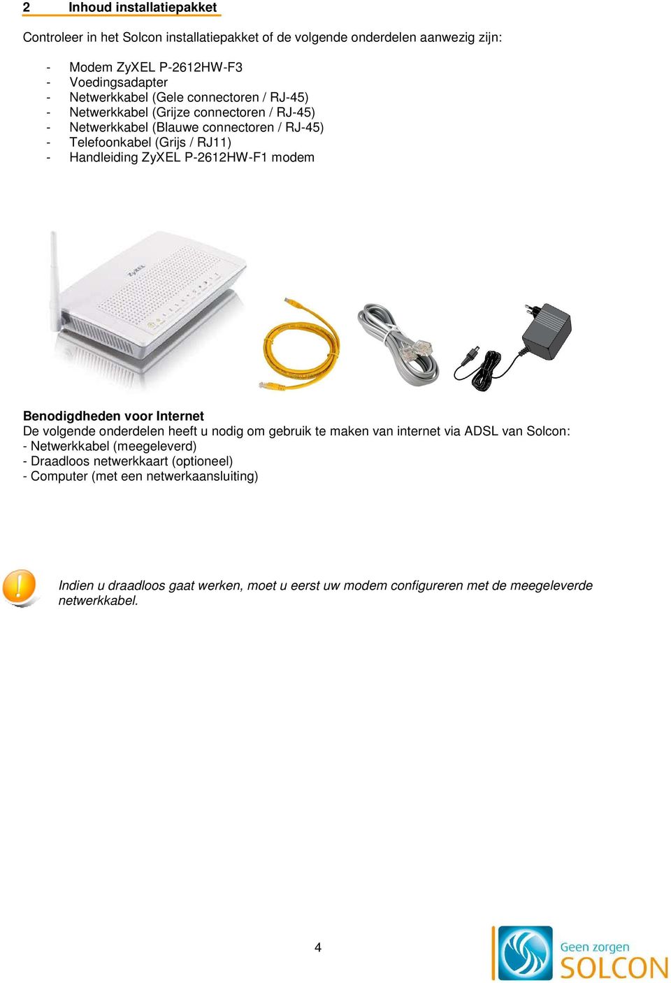 P-2612HW-F1 modem Benodigdheden voor Internet De volgende onderdelen heeft u nodig om gebruik te maken van internet via ADSL van Solcon: - Netwerkkabel (meegeleverd) -