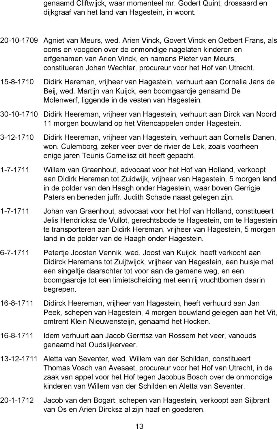 voor het Hof van Utrecht. 15-8-1710 Didirk Hereman, vrijheer van Hagestein, verhuurt aan Cornelia Jans de Beij, wed.