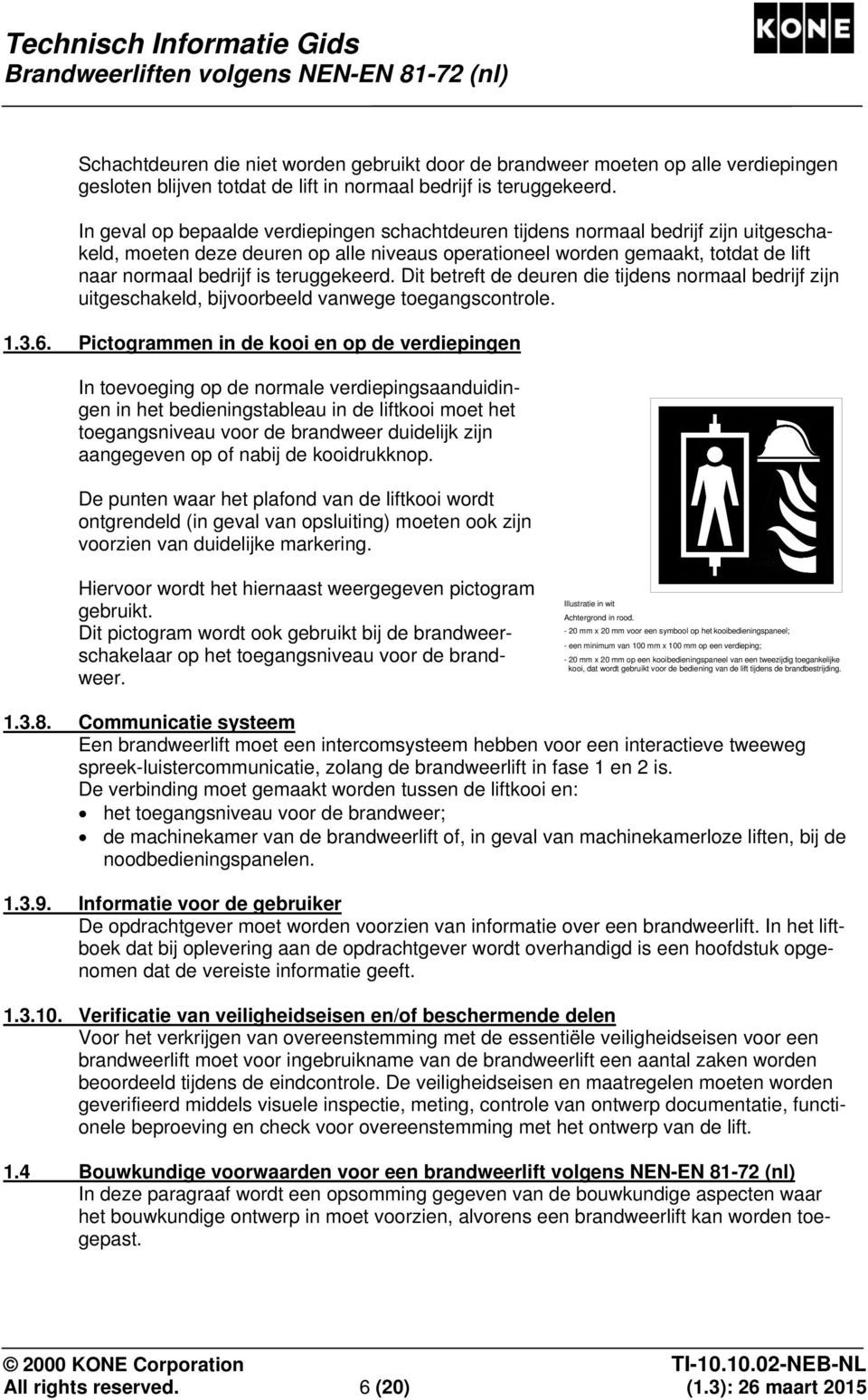 teruggekeerd. Dit betreft de deuren die tijdens normaal bedrijf zijn uitgeschakeld, bijvoorbeeld vanwege toegangscontrole. 1.3.6.