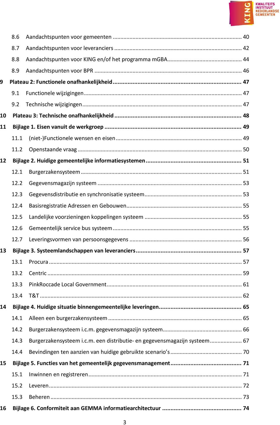 Eisen vanuit de werkgroep... 49 11.1 (niet-)functionele wensen en eisen... 49 11.2 Openstaande vraag... 50 12 Bijlage 2. Huidige gemeentelijke informatiesystemen... 51 12.1 Burgerzakensysteem... 51 12.2 Gegevensmagazijn systeem.