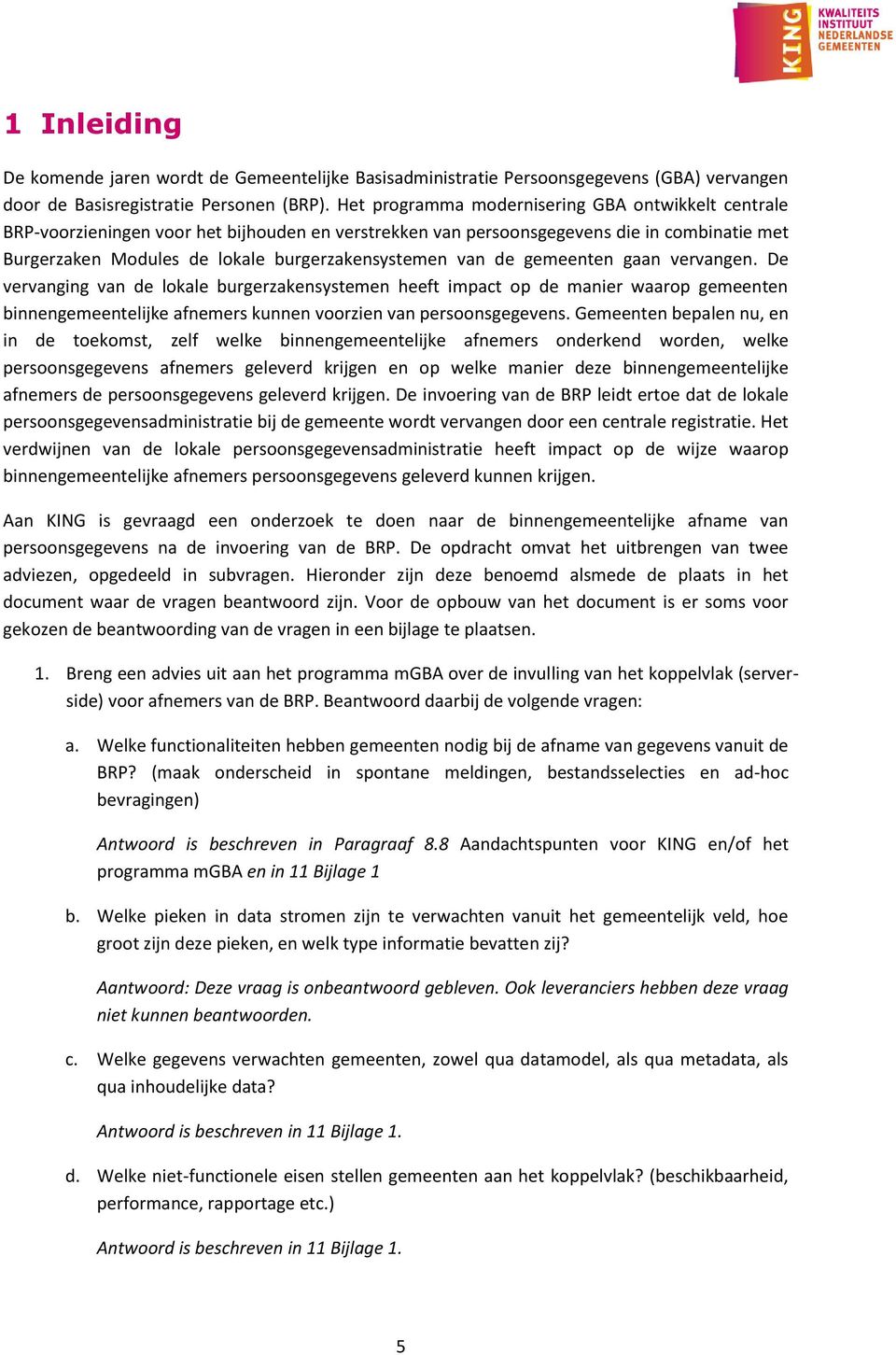 van de gemeenten gaan vervangen. De vervanging van de lokale burgerzakensystemen heeft impact op de manier waarop gemeenten binnengemeentelijke afnemers kunnen voorzien van persoonsgegevens.