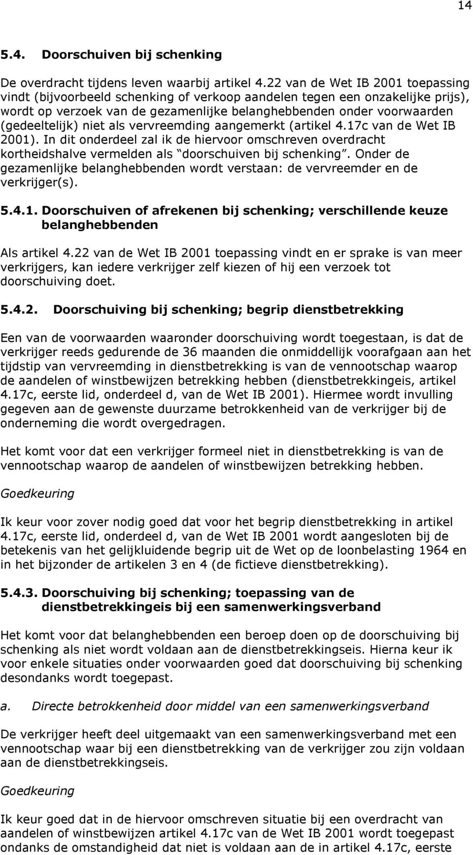 niet als vervreemding aangemerkt (artikel 4.17c van de Wet IB 2001). In dit onderdeel zal ik de hiervoor omschreven overdracht kortheidshalve vermelden als doorschuiven bij schenking.