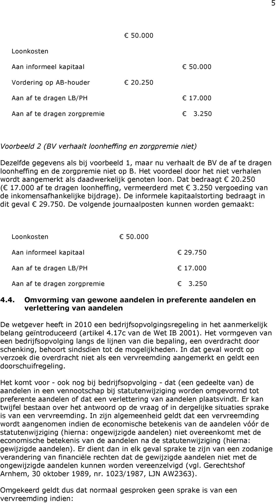 Het voordeel door het niet verhalen wordt aangemerkt als daadwerkelijk genoten loon. Dat bedraagt 20.250 ( 17.000 af te dragen loonheffing, vermeerderd met 3.