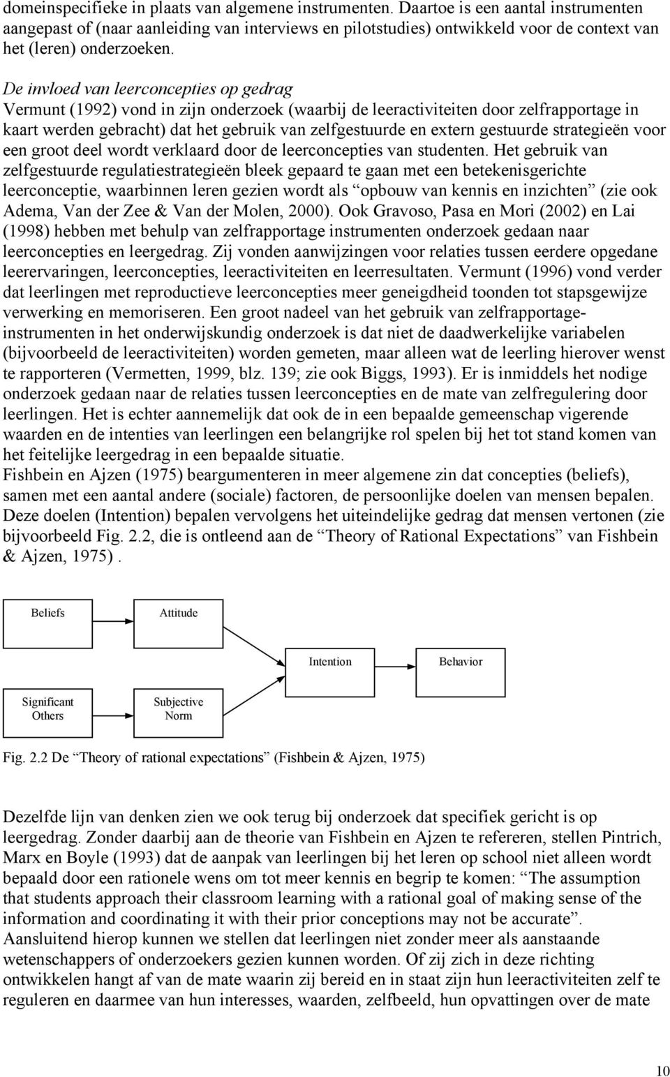 De invloed van leerconcepties op gedrag Vermunt (1992) vond in zijn onderzoek (waarbij de leeractiviteiten door zelfrapportage in kaart werden gebracht) dat het gebruik van zelfgestuurde en extern