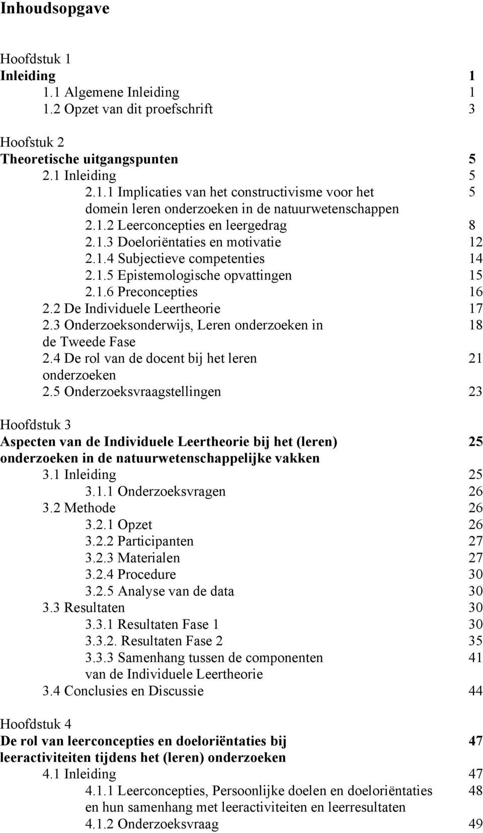 2 De Individuele Leertheorie 17 2.3 Onderzoeksonderwijs, Leren onderzoeken in 18 de Tweede Fase 2.4 De rol van de docent bij het leren 21 onderzoeken 2.