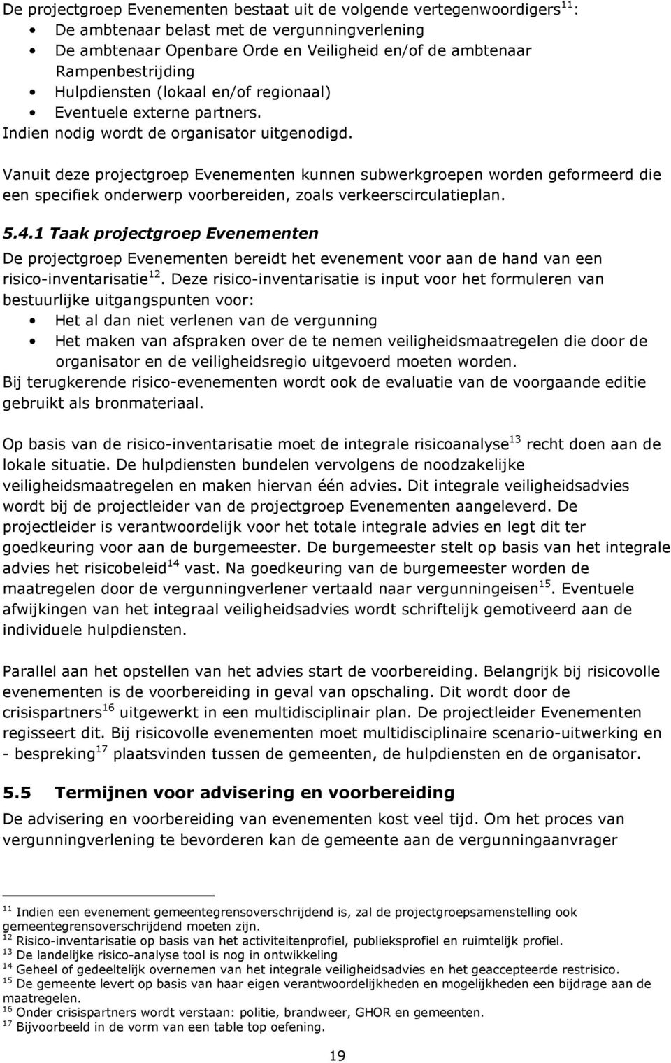 Vanuit deze projectgroep Evenementen kunnen subwerkgroepen worden geformeerd die een specifiek onderwerp voorbereiden, zoals verkeerscirculatieplan. 5.4.