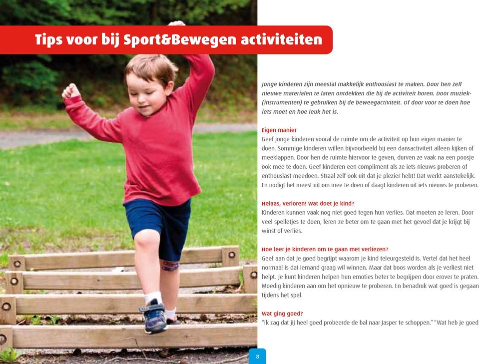 Eigen manier Geef jonge kinderen vooral de ruimte om de activiteit op hun eigen manier te doen. Sommige kinderen willen bijvoorbeeld bij een dansactiviteit alleen kijken of meeklappen.