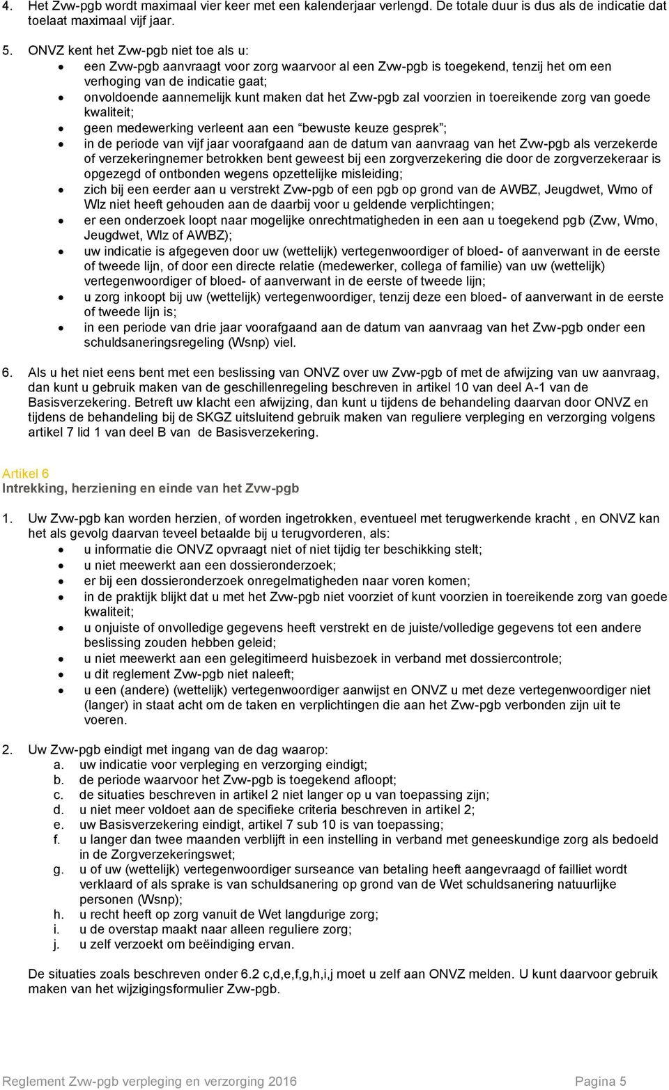 het Zvw-pgb zal voorzien in toereikende zorg van goede kwaliteit; geen medewerking verleent aan een bewuste keuze gesprek ; in de periode van vijf jaar voorafgaand aan de datum van aanvraag van het