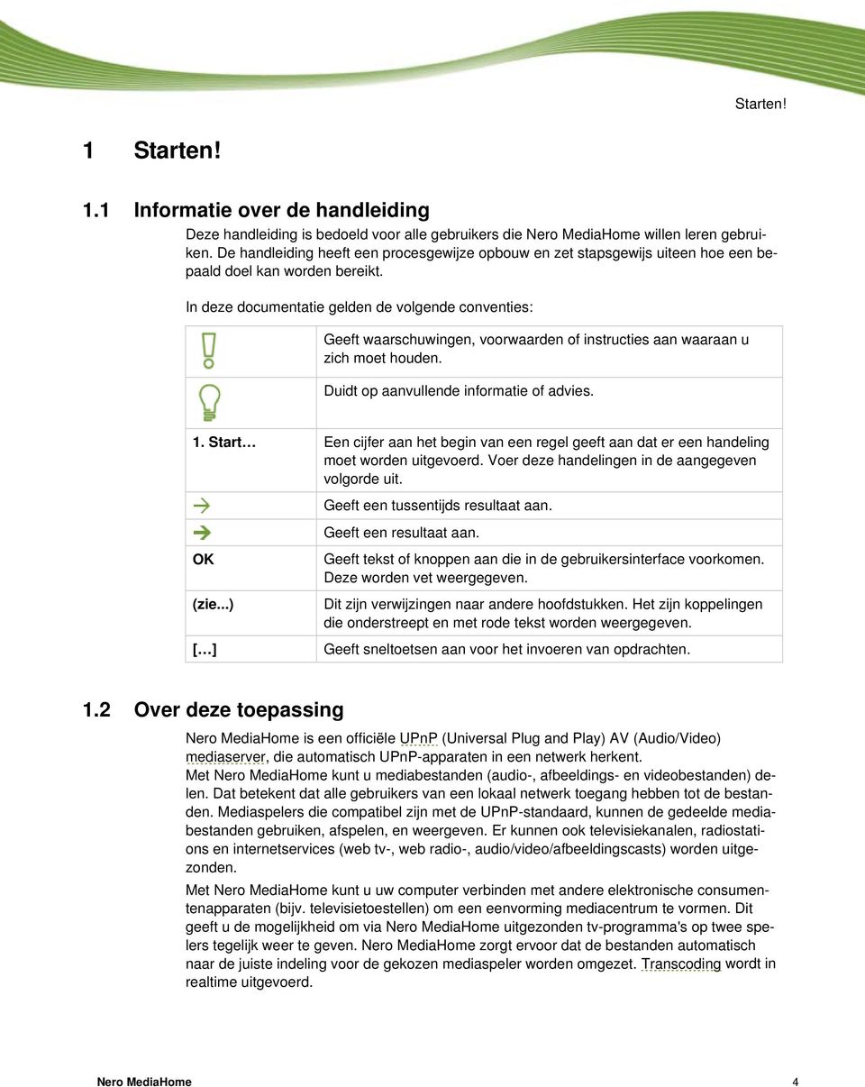 In deze documentatie gelden de volgende conventies: Geeft waarschuwingen, voorwaarden of instructies aan waaraan u zich moet houden. Duidt op aanvullende informatie of advies. 1.