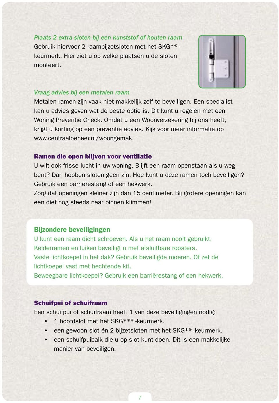 Omdat u een Woonverzekering bij ons heeft, krijgt u korting op een preventie advies. Kijk voor meer informatie op www.centraalbeheer.nl/woongemak.