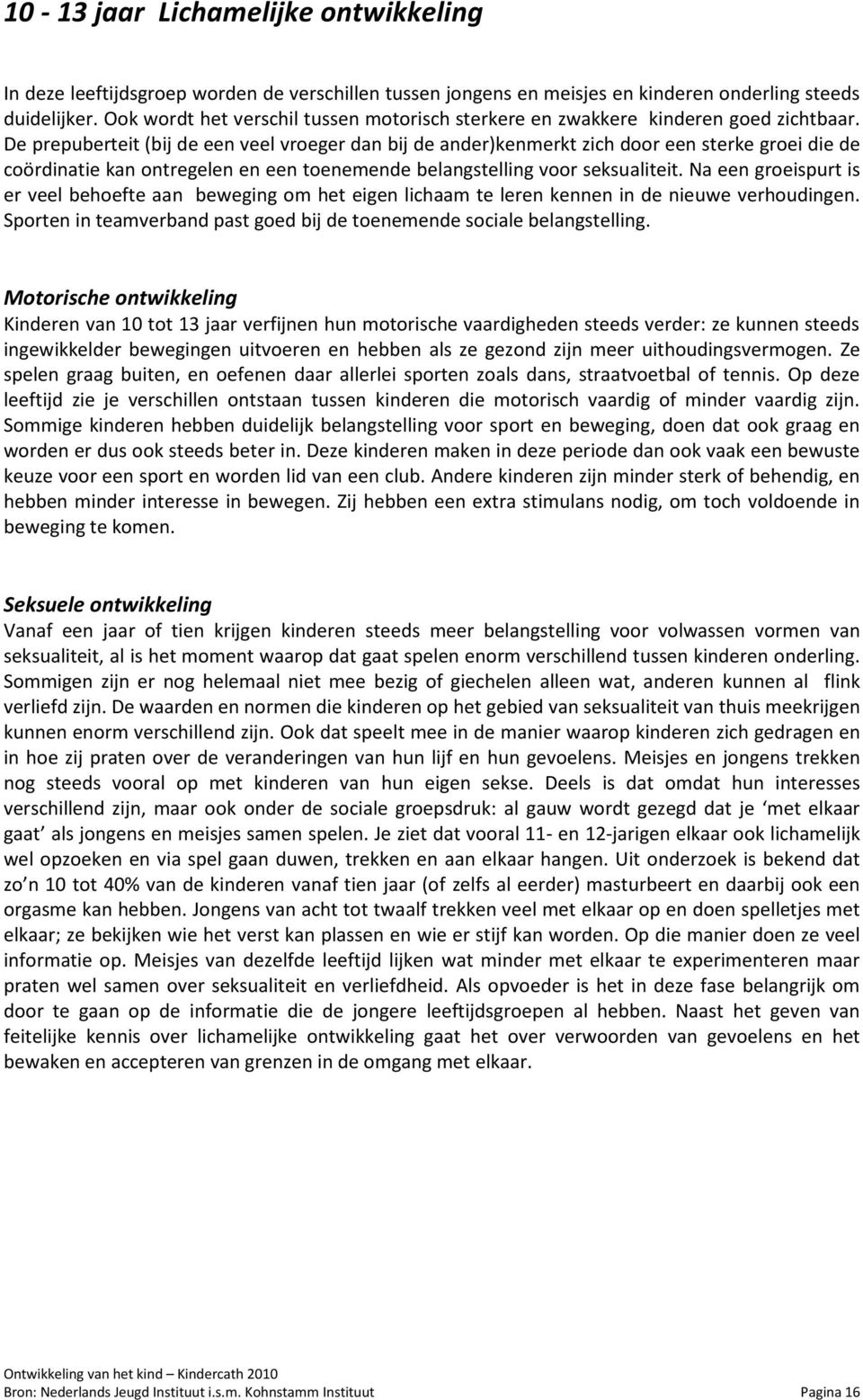 De prepuberteit (bij de een veel vroeger dan bij de ander)kenmerkt zich door een sterke groei die de coördinatie kan ontregelen en een toenemende belangstelling voor seksualiteit.