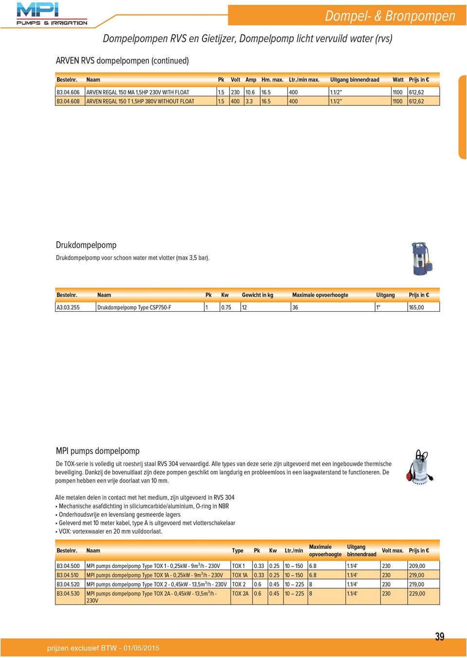 Bestelnr. Naam Pk Kw Gewicht in kg Maximale opvoerhoogte Uitgang A3.03.255 Drukdompelpomp Type CSP750-F 1 0.