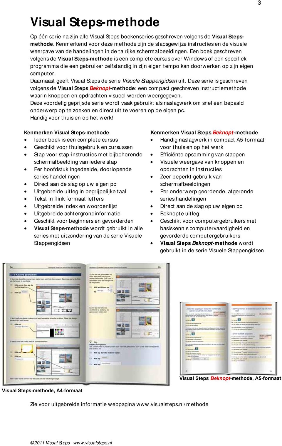 Een boek geschreven volgens de Visual Steps-methode is een complete cursus over Windows of een specifiek programma die een gebruiker zelfstandig in zijn eigen tempo kan doorwerken op zijn eigen