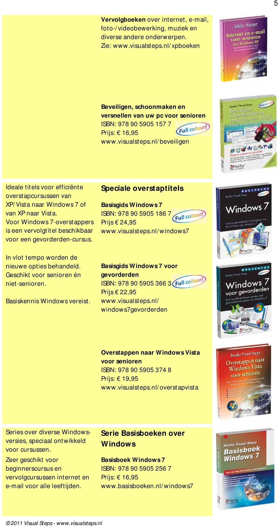 nl/beveiligen Ideale titels voor efficiënte overstapcursussen van XP/Vista naar Windows 7 of van XP naar Vista. Voor Windows 7-overstappers is een vervolgtitel beschikbaar voor een gevorderden-cursus.