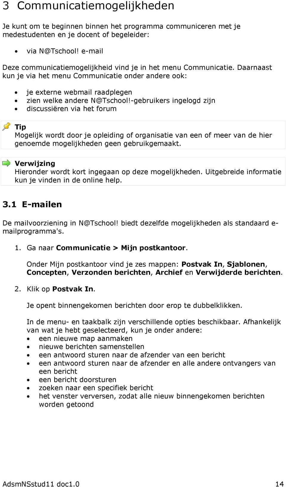 -gebruikers ingelogd zijn discussiëren via het forum Mogelijk wordt door je opleiding of organisatie van een of meer van de hier genoemde mogelijkheden geen gebruikgemaakt.