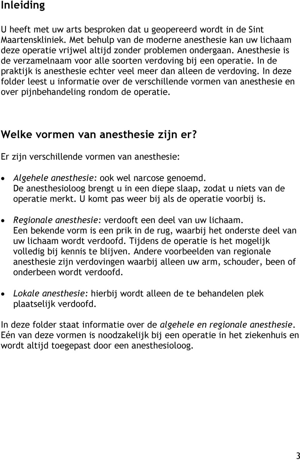 In deze folder leest u informatie over de verschillende vormen van anesthesie en over pijnbehandeling rondom de operatie. Welke vormen van anesthesie zijn er?