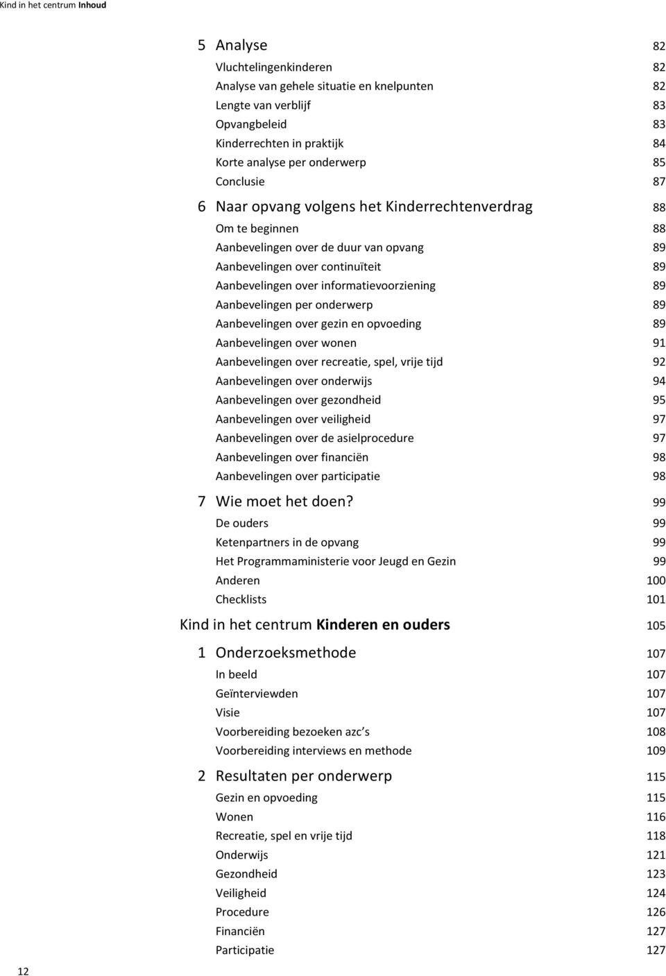 informatievoorziening 89 Aanbevelingen per onderwerp 89 Aanbevelingen over gezin en opvoeding 89 Aanbevelingen over wonen 91 Aanbevelingen over recreatie, spel, vrije tijd 92 Aanbevelingen over