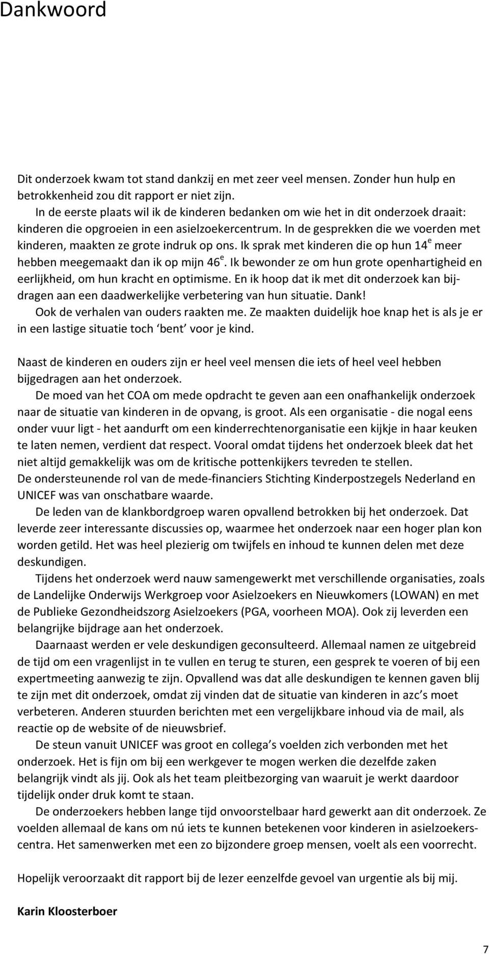 In de gesprekken die we voerden met kinderen, maakten ze grote indruk op ons. Ik sprak met kinderen die op hun 14 e meer hebben meegemaakt dan ik op mijn 46 e.