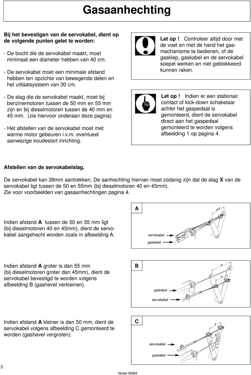 - De slag die de servokabel maakt, moet bij benzinemotoren tussen de 50 mm en 55 mm zijn en bij dieselmotoren tussen de 40 mm en 45 mm.