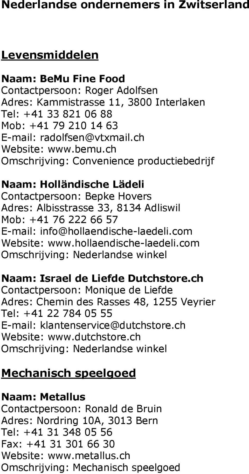 com Website: www.hollaendische-laedeli.com Omschrijving: Nederlandse winkel Naam: Israel de Liefde Dutchstore.