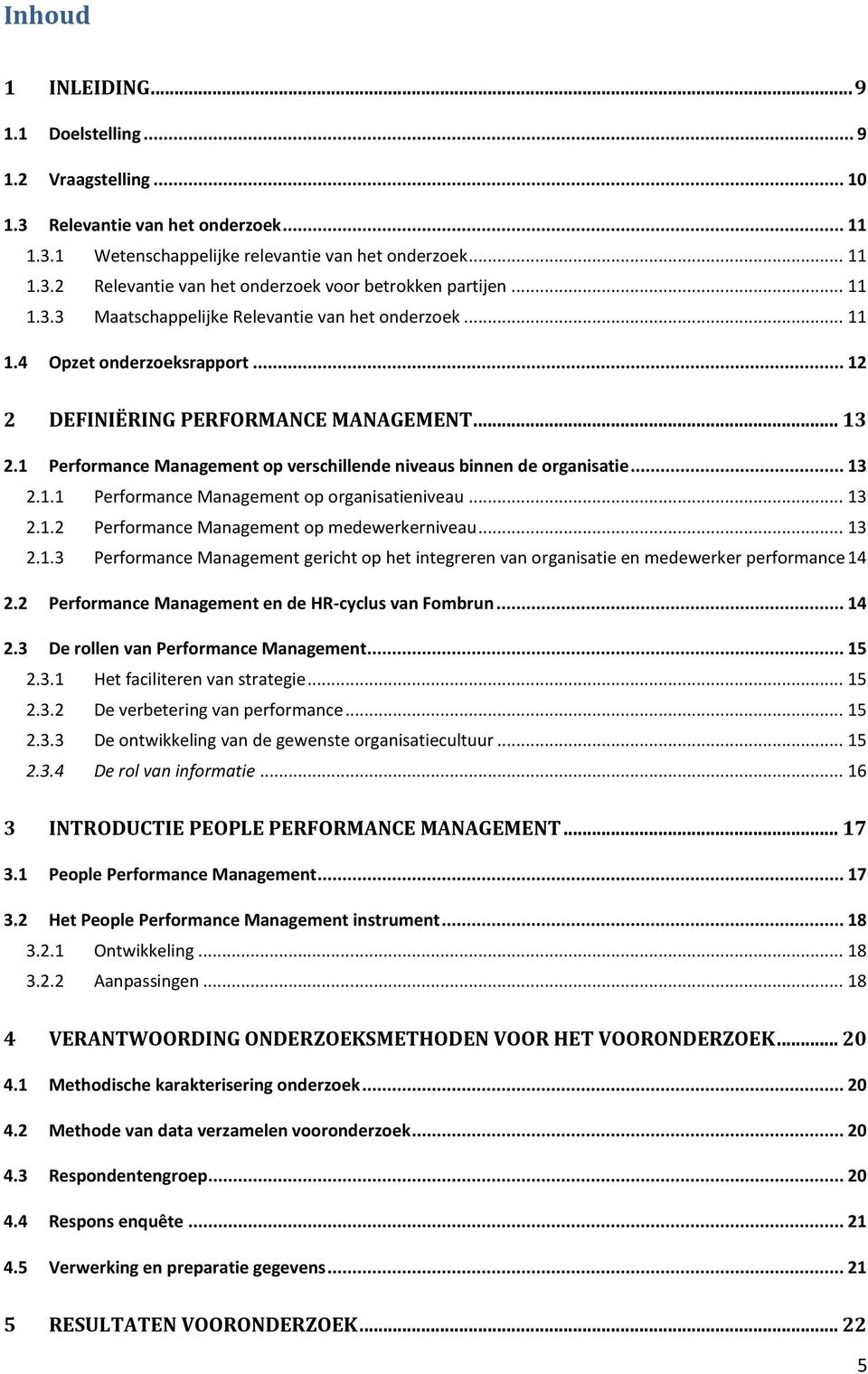1 Performance Management op verschillende niveaus binnen de organisatie... 13 2.1.1 Performance Management op organisatieniveau... 13 2.1.2 Performance Management op medewerkerniveau... 13 2.1.3 Performance Management gericht op het integreren van organisatie en medewerker performance 14 2.
