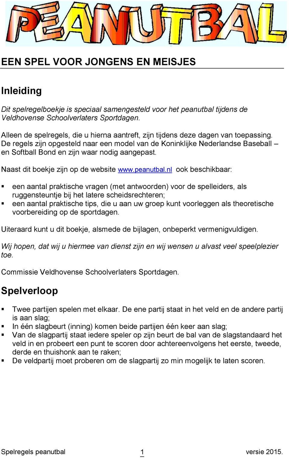 De regels zijn opgesteld naar een model van de Koninklijke Nederlandse Baseball en Softball Bond en zijn waar nodig aangepast. Naast dit boekje zijn op de website www.peanutbal.