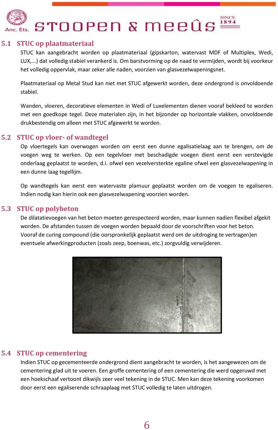 Plaatmateriaal op Metal Stud kan niet met STUC afgewerkt worden, deze ondergrond is onvoldoende stabiel.